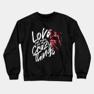 LOVE CAN MAKE YOU DO CRAZY THINGS Crewneck Sweatshirt